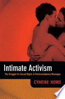 Intimate activism the struggle for sexual rights in postrevolutionary Nicaragua / Cymene Howe.