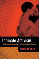 Intimate activism : the struggle for sexual rights in postrevolutionary Nicaragua / Cymene Howe.
