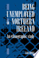 Being unemployed in Northern Ireland : an ethnographic study / Leo Howe.