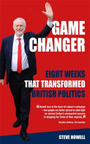 Game changer : eight weeks that transformed British politics / Steve Howell.