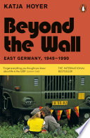 Beyond the wall East Germany, 1949-1990 / Katja Hoyer.
