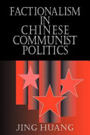 Factionalism in Chinese communist politics / Jing Huang.
