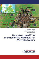 Nanostructured ZnO thermoelectric materials for microelectronics / Jingfeng Huang, Alfred ling Yoong Tok, Huey Hoon Hng.