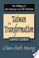 Taiwan in transformation, 1895-2005 : the challenge of a new democracy to an old civilization / Chun-chieh Huang.