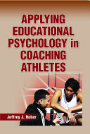 Applying educational psychology in coaching athletes / Jeffrey J. Huber.