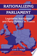 Rationalizing parliament : legislative institutions and party politics in France / John D. Huber.