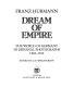 Dream of Empire : the world of Germany in original photographs, 1840-1914 / Franz Hubmann ; edited by J.M.Wheatcroft.