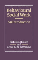 Behavioural social work : an introduction / Barbara L. Hudson and Geraldine M. Macdonald.