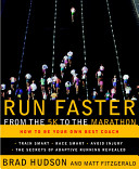 Run faster from the 5K to the marathon : how to be your own best coach / Brad Hudson and Matt Fitzgerald.