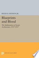 Blueprints and Blood : The Stalinization of Soviet Architecture, 1917-1937 / Hugh D. Hudson.
