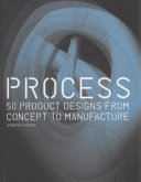Process : 50 product designs from concept to manufacture / Jennifer Hudson.
