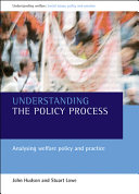 Understanding the policy process : analysing the welfare policy and practice / John Hudson and Stuart Lowe.
