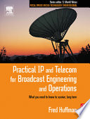 Practical IP and telecom for broadcast engineering and operations / Fred Huffman.