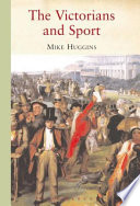 The Victorians and sport / Mike Huggins.