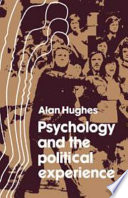 Psychology and the political experience / (by) Alan Hughes.