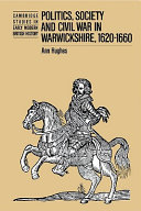 Politics, society and civil war in Warwickshire, 1620-1660 / Ann Hughes.