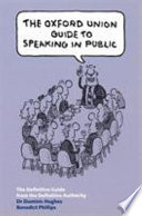 The Oxford Union guide to successful public speaking / Dominic Hughes & Benedict Phillips.