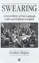 Swearing : a social history of foul language, oaths and profanity in English / Geoffrey Hughes.