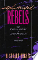 Sophisticated rebels : the political culture of European dissent, 1968-1987 / H. Stuart Hughes.