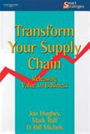 Transform your supply chain : releasing value in business / Jon Hughes, Mark Ralf, Bill Michels.