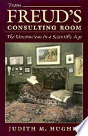 From Freud's consulting room : the unconscious in a scientific age / Judtih M. Hughes..