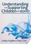Understanding and supporting children with ADHD : strategies for teachers, parents and other professionals / Lesley Hughes and Paul Cooper.