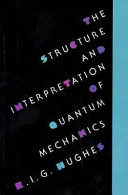The structure and interpretation of quantum mechanics / R. I. G. Hughes.