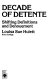Decade of detente : shifting definitions and denouement / Louisa Sue Hulett.