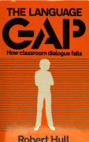 The language gap : how classroom dialogue fails / Robert Hull.