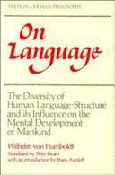 On language : the diversity of human language-structure and its influence on the mental development of mankind / Wilhelm von Humboldt ; translated by Peter Heath ; with an introduction by Hans Aarsleff.