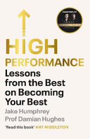 High performance : lessons from the best on becoming your best / Jake Humphrey, Prof. Damian Hughes.