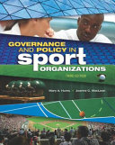 Governance and policy in sport organizations / Mary A. Hums, University of Louisville, Joanne C. MacLean, University of the Fraser Valley ; Packianathan Chelladurai, consulting editor, Sport management series ; with contributions by Thierry Zintz, Universite Catholique de Louvain.