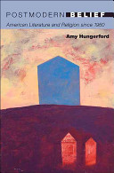 Postmodern belief : American literature and religion since 1960 / Amy Hungerford.