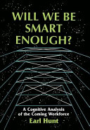 Will we be smart enough? : a cognitive analysis of the coming workforce / Earl Hunt.