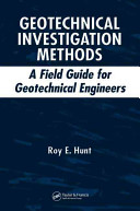 Geotechnical investigation methods : a field guide for geotechnical engineers / Roy E. Hunt.