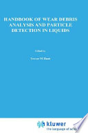 Handbook of wear debris analysis and particle detection in liquids / Trevor M. Hunt.
