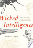 Wicked intelligence visual art and the science of experiment in restoration London / Matthew C. Hunter.