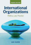International organizations : politics, law, practice / Ian Hurd.