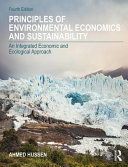 Principles of environmental economics and sustainability : an integrated economic and ecological approach / Ahmed Hussen.
