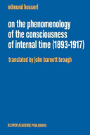 On the phenomenology of the consciousness of internal time (1893-1917) / Edmund Husserl ; translated by John Barnett Brough.