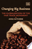 Changing big business the globalisation of the fair trade movement / Anna Hutchens.