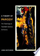 A theory of parody : the teachings of twentieth-century art forms / Linda Hutcheon.