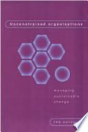 Unconstrained organizations : managing sustainable change : unlocking the potential of people within organisations / Ted Hutchin.