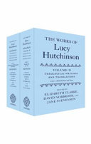 The works of Lucy Hutchinson. edited by Elizabeth Clarke, David Norbrook, and Jane Stevenson ; with textual introductions by Jonathan Gibson and the editorial assistance of Mark Burden and Alice Eardley.