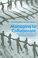 Managing to collaborate : the theory and practice of collaborative advantage / Chris Huxham and Siv Vangen.