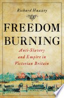 Freedom burning anti-slavery and empire in Victorian Britain / Richard Huzzey.