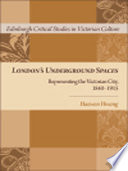 London's underground spaces representing the Victorian city, 1840-1915 / Haewon Hwang.