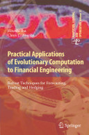 Practical applications of evolutionary computation to financial engineering : robust techniques for forecasting, trading and hedging / Hitoshi Iba and Claus C. Aranha.