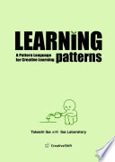 Learning patterns : a pattern language for creative learning / Takashi Iba with Iba Laboratory.