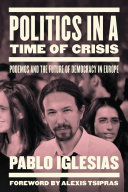 Politics in a time of crisis : Podemos and the future of European democracy / Pablo Iglesias ; translation by Lorna Scott Fox ; foreword by Alexis Tsipras.